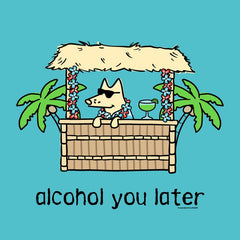 Alcohol You Later - Classic Tee