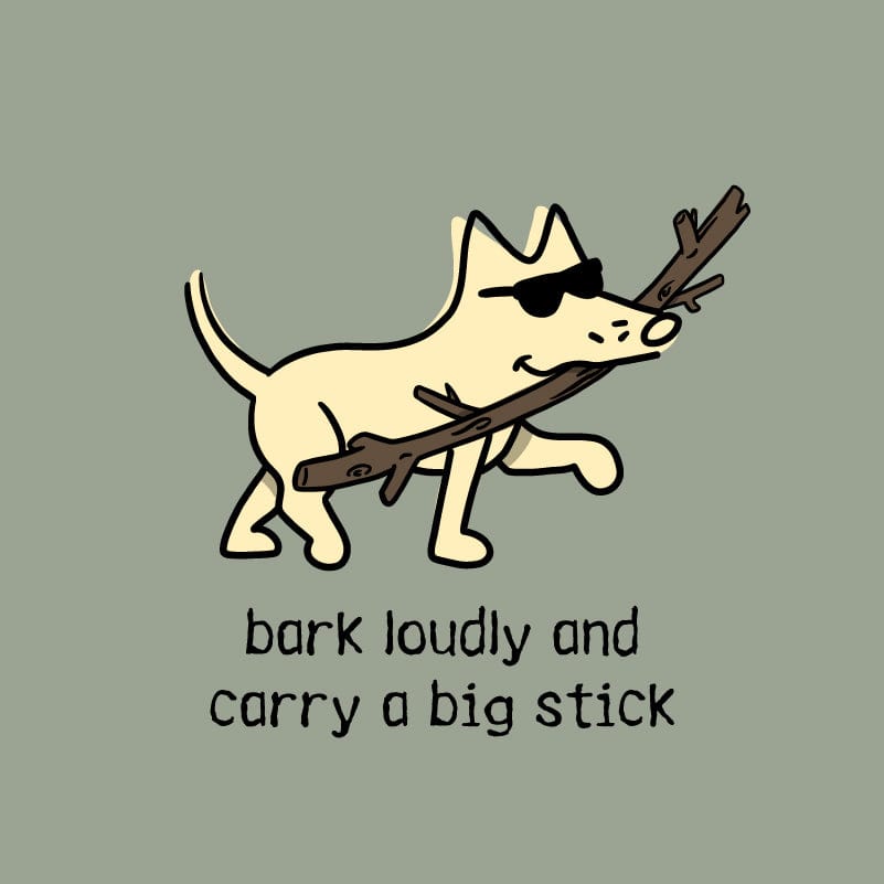 Bark Loudly and Carry a Big Stick - Classic Tee