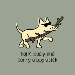 Bark Loudly and Carry a Big Stick - Classic Tee