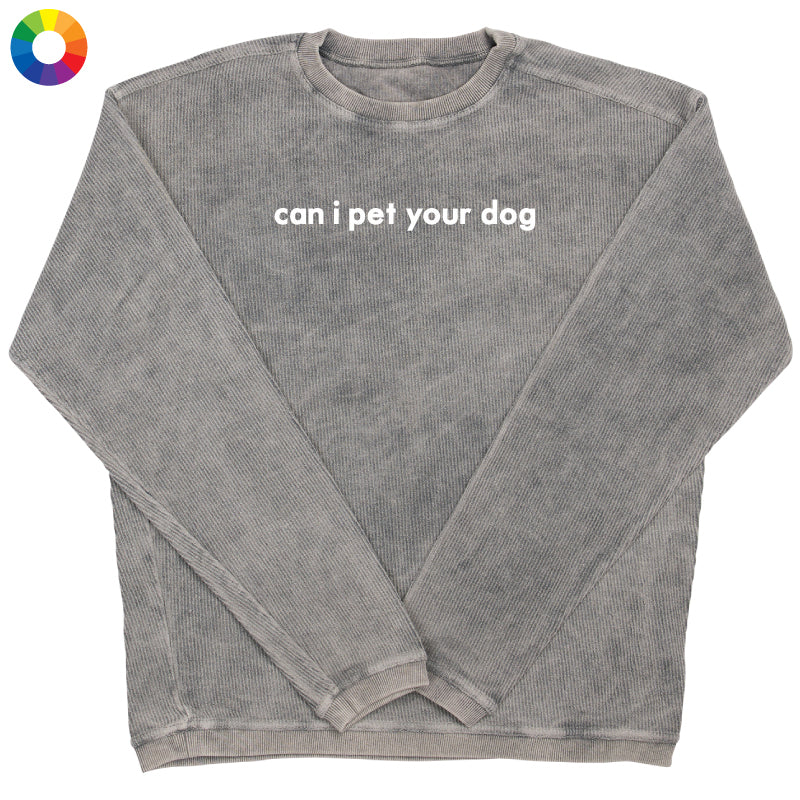 Can I Pet Your Dog - Embroidered Corded Crewneck