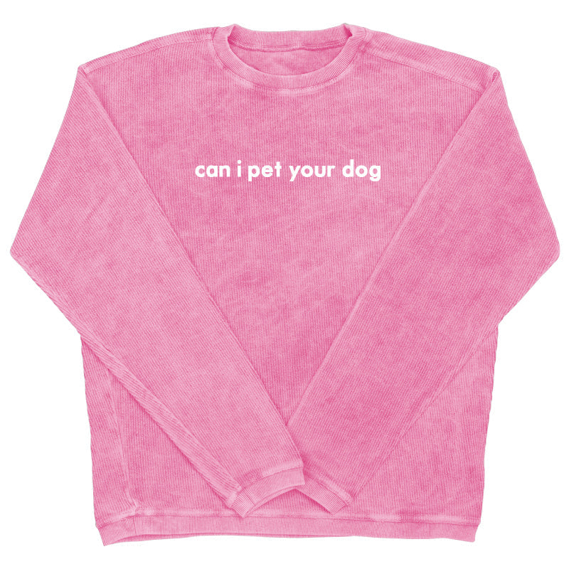 Can I Pet Your Dog - Embroidered Corded Crewneck